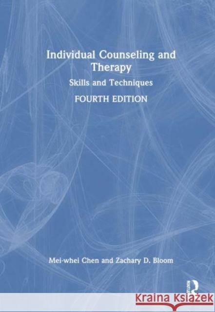 Individual Counseling and Therapy: Skills and Techniques Mei-Whei Chen Zachary D. Bloom 9781032503691