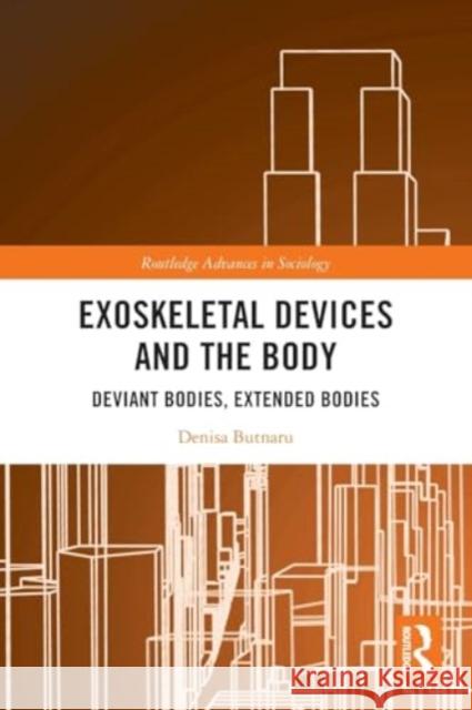 Exoskeletal Devices and the Body: Deviant Bodies, Extended Bodies Denisa Butnaru 9781032503776 Taylor & Francis Ltd