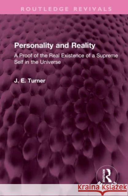 Personality and Reality: A Proof of the Real Existence of a Supreme Self in the Universe J. E. Turner 9781032504056 Routledge