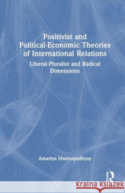 Positivist and Political-Economic Theories of International Relations Amartya (University of Calcutta, India) Mukhopadhyay 9781032504063 Taylor & Francis Ltd