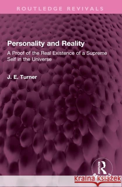 Personality and Reality: A Proof of the Real Existence of a Supreme Self in the Universe J. E. Turner 9781032504124 Routledge