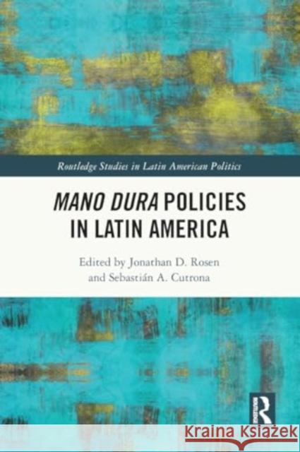 Mano Dura Policies in Latin America Jonathan D. Rosen Sebasti?n A. Cutrona 9781032504292 Taylor & Francis Ltd