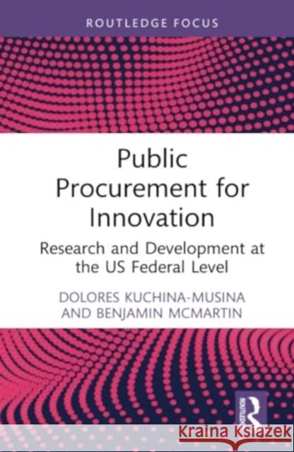 Public Procurement for Innovation: Research and Development at the Us Federal Level Dolores Kuchina-Musina Benjamin McMartin 9781032504339 Routledge