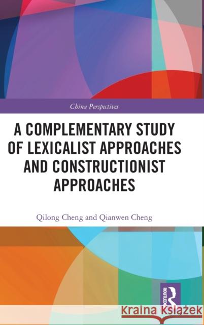 A Complementary Study of Lexicalist Approaches and Constructionist Approaches Qilong Cheng Huachu Liu Qianwen Cheng 9781032504377