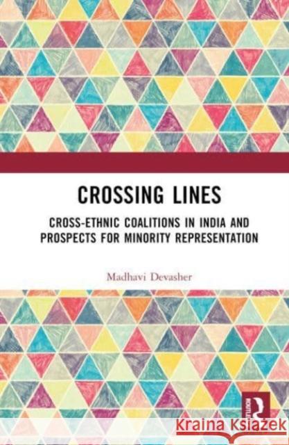 Crossing Lines: Cross-Ethnic Coalitions in India and Prospects for Minority Representation Madhavi Devasher 9781032504506 Taylor & Francis Ltd