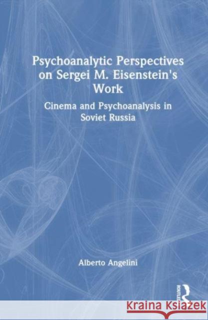 Psychoanalytic Perspectives on Sergei M. Eisenstein's Work Alberto Angelini 9781032504544 Taylor & Francis Ltd