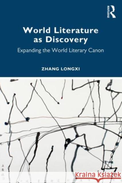 World Literature as Discovery Zhang Longxi 9781032504759