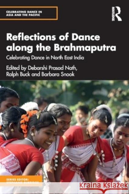 Reflections of Dance Along the Brahmaputra: Celebrating Dance in North East India Ralph Buck Barbara Snook Debarshi Prasad Nath 9781032504988 Taylor & Francis Ltd