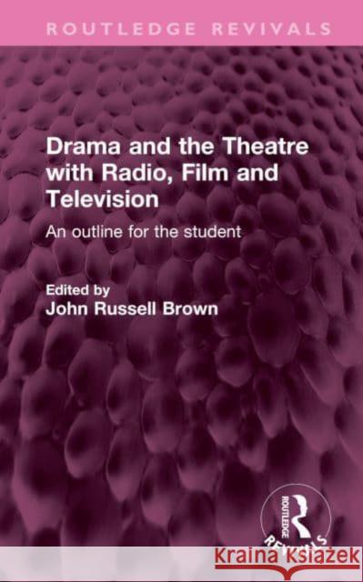 Drama and the Theatre with Radio, Film and Television: An outline for the student John Russell Brown 9781032505015 Routledge