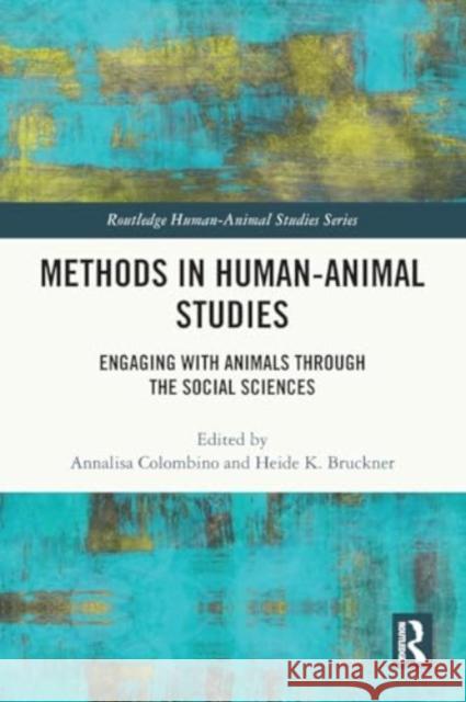 Methods in Human-Animal Studies: Engaging with Animals Through the Social Sciences Annalisa Colombino Heide K. Bruckner 9781032505084 Taylor & Francis Ltd