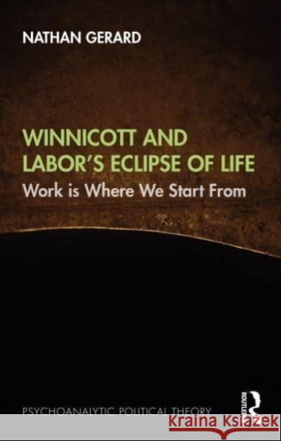 Winnicott and Labor’s Eclipse of Life Nathan Gerard 9781032505398 Taylor & Francis