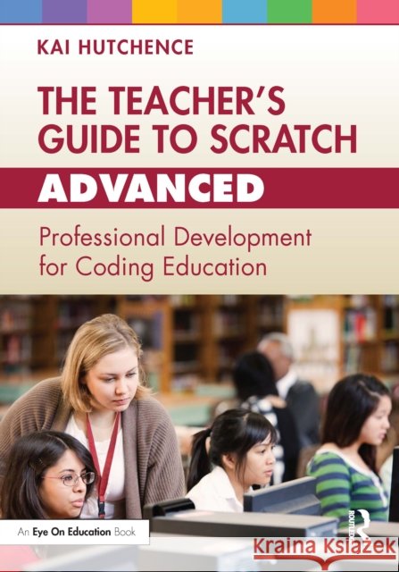 The Teacher's Guide to Scratch - Advanced Kai Hutchence 9781032505657 Taylor & Francis Ltd