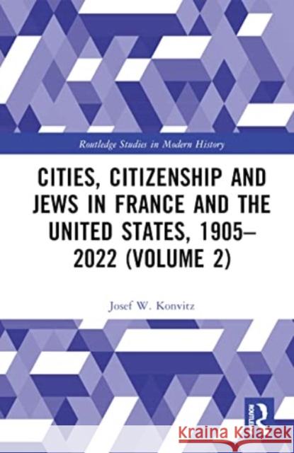 Cities, Citizenship and Jews in France and the United States, 1905-2022 (Volume 2) Josef W. Konvitz 9781032505916 Taylor & Francis Ltd