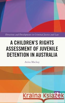 A Children’s Rights Assessment of Juvenile Detention in Australia Anita (La Trobe University) Mackay 9781032506074 Taylor & Francis Ltd