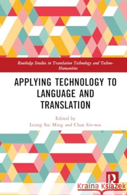 Applying Technology to Language and Translation Sze Ming Leung Sin-Wai Chan 9781032506081