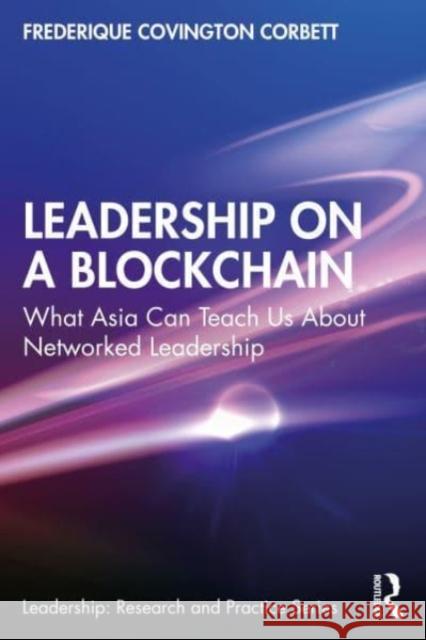 Leadership on a Blockchain: What Asia Can Teach Us About Networked Leadership Frederique Covingto 9781032506319 Taylor & Francis Ltd