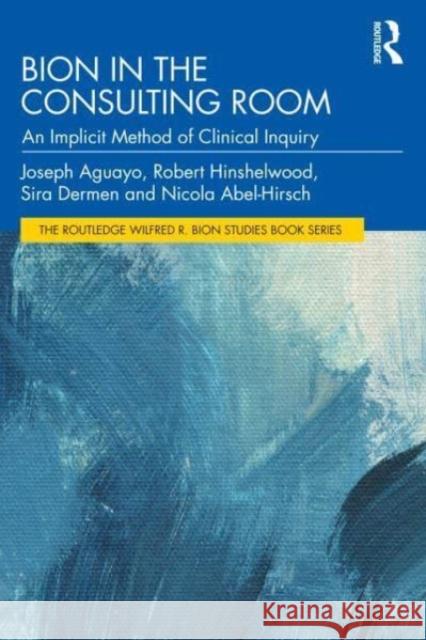 Bion in the Consulting Room: An Implicit Method of Clinical Inquiry Nicola (British Psychoanalytical Society, UK) Abel-Hirsch 9781032506333 Taylor & Francis Ltd