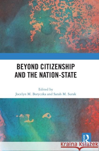 Beyond Citizenship and the Nation-State Jocelyn M. Boryczka Sarah M. Surak 9781032506388