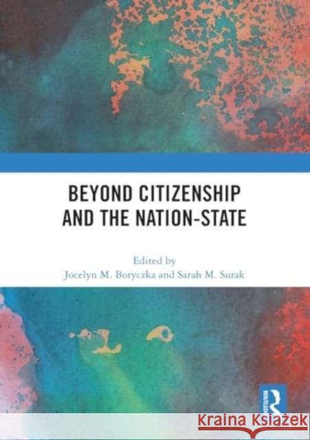 Beyond Citizenship and the Nation-State Jocelyn M. Boryczka Sarah M. Surak 9781032506401