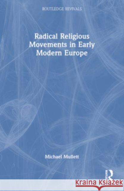 Radical Religious Movements in Early Modern Europe Michael (Lancaster University, UK) Mullett 9781032506579