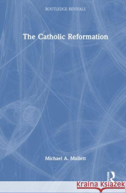 The Catholic Reformation Michael A. Mullett 9781032506647 Routledge