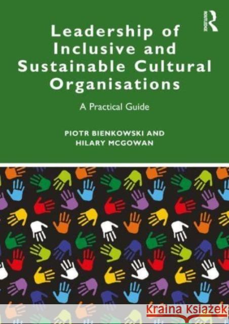 Leadership of Inclusive and Sustainable Cultural Organisations: A Practical Guide Piotr Bienkowski Hilary McGowan 9781032507521