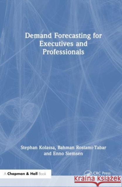 Demand Forecasting for Executives and Professionals Stephan Kolassa Bahman Rostami-Tabar Enno Siemsen 9781032507736 Taylor & Francis Ltd