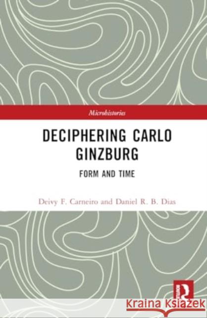 Deciphering Carlo Ginzburg: Form and Time Deivy F. Carneiro Daniel R. B. Dias 9781032507743 Routledge