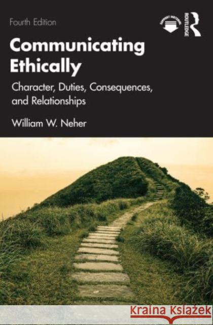 Communicating Ethically: Character, Duties, Consequences, and Relationships William Neher 9781032507798