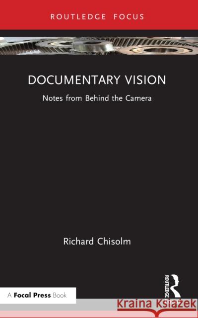 Documentary Vision: Notes from Behind the Camera Richard Chisolm 9781032507842 Focal Press