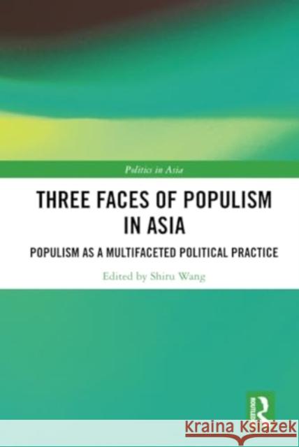 Three Faces of Populism in Asia: Populism as a Multifaceted Political Practice Shiru Wang 9781032508207 Routledge