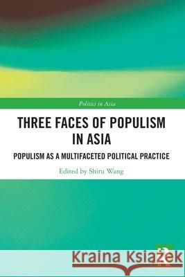 Three Faces of Populism in Asia: Populism as a Multifaceted Political Practice Shiru Wang 9781032508214 Routledge