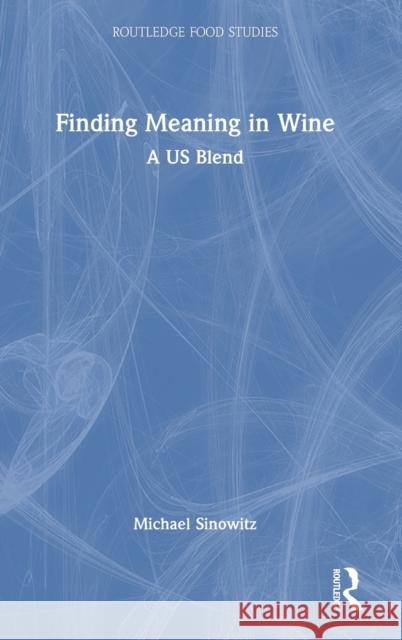 Finding Meaning in Wine: A US Blend Michael Sinowitz 9781032508276 Routledge