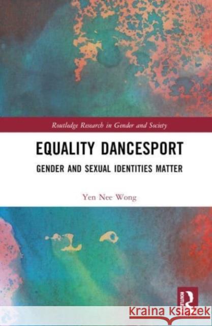 Equality Dancesport: Gender and Sexual Identities Matter Yen Nee Wong 9781032508283 Routledge