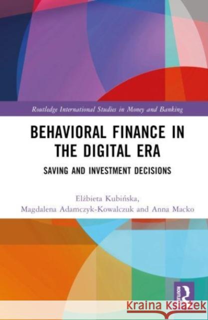 Behavioural Finance in the Digital Era: Saving and Investment Decisions Elżbieta Kubińska Magdalena Adamczyk-Kowalczuk Anna Macko 9781032508719 Routledge