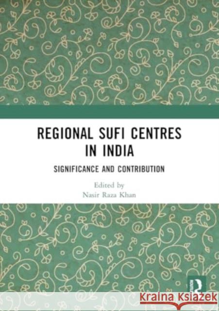 Regional Sufi Centres in India: Significance and Contribution Nasir Raz 9781032508948 Taylor & Francis Ltd