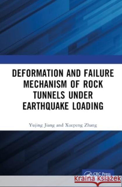 Deformation and Failure Mechanism of Rock Tunnels under Earthquake Loading Xuepeng (Shandong University of Science and Technology, China) Zhang 9781032509211 Taylor & Francis Ltd