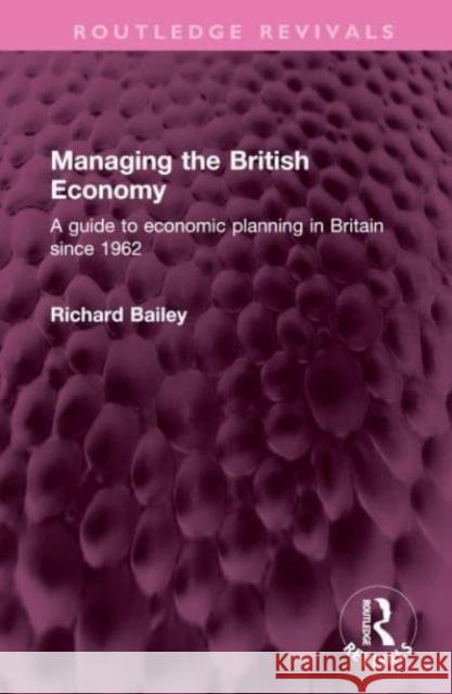 Managing the British Economy: A guide to economic planning in Britain since 1962 Richard Bailey 9781032509341 Routledge