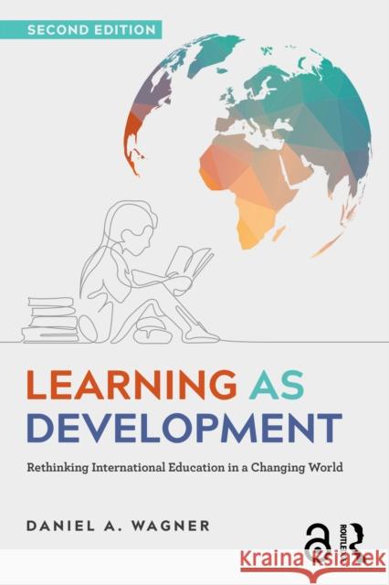 Learning as Development: Rethinking International Education in a Changing World Daniel A. (University of Pennsylvania, USA) Wagner 9781032509457 Routledge