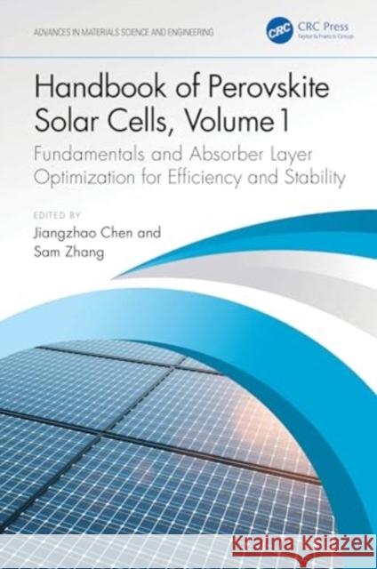 Handbook of Perovskite Solar Cells, Volume 1: Fundamentals and Absorber Layer Optimization for Efficiency and Stability Jiangzhao Chen Sam Zhang 9781032509655