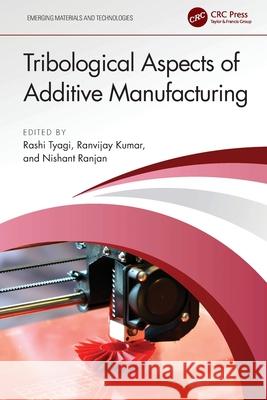 Tribological Aspects of Additive Manufacturing Rashi Tyagi Ranvijay Kumar Nishant Ranjan 9781032509778 CRC Press