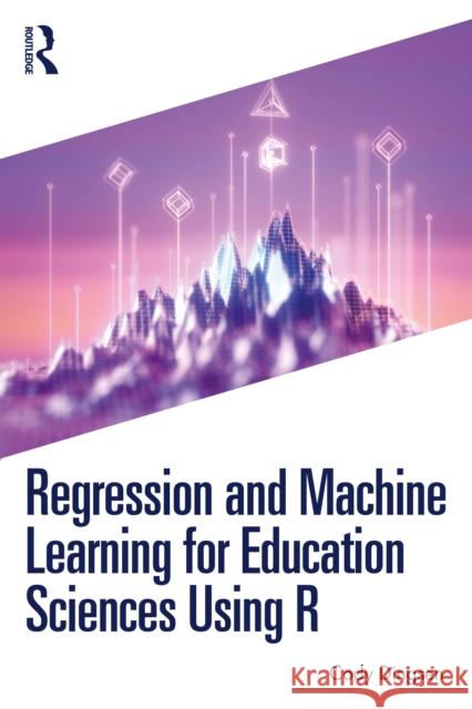Regression and Machine Learning for Education Sciences Using R Cody Dingsen 9781032510071 Routledge