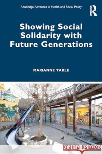 Showing Social Solidarity with Future Generations Marianne Takle 9781032510330 Routledge