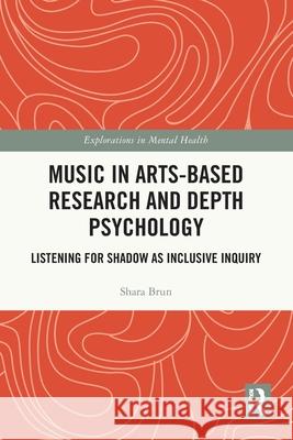 Music in Arts-Based Research and Depth Psychology Shara (Naropa University, USA) Brun 9781032510446 Taylor & Francis Ltd