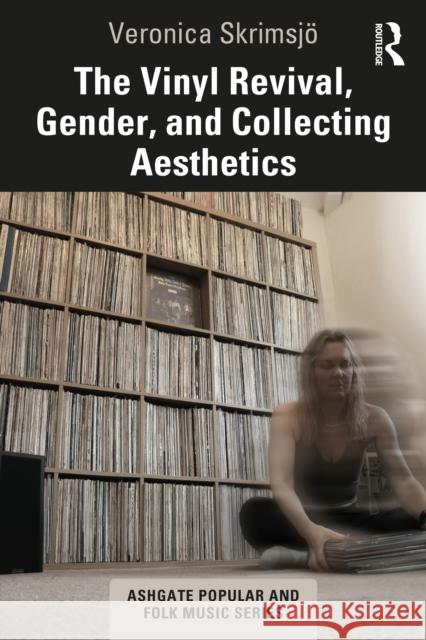 The Vinyl Revival, Gender, and Collecting Aesthetics Veronica Skrimsjo 9781032510460 Routledge