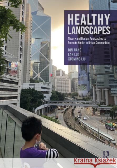 Healthy Landscapes: Theory and Design Approaches to Promote Health in Urban Communities Xueming Liu 9781032510965 Routledge