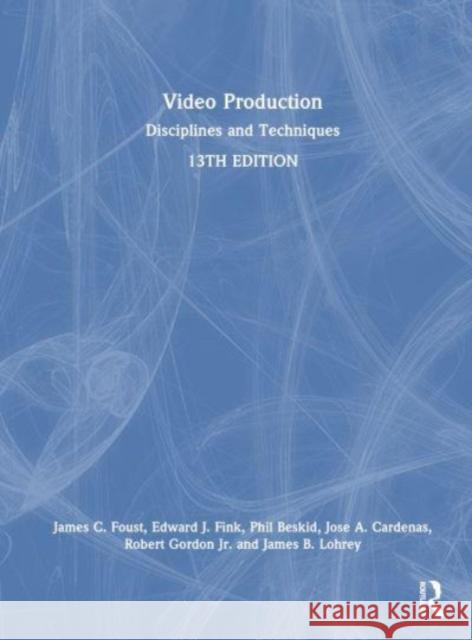 Video Production: Disciplines and Techniques James C. Foust Edward J. Fink Phil Beskid 9781032511009