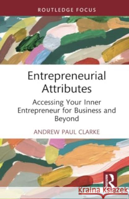 Entrepreneurial Attributes: Accessing Your Inner Entrepreneur for Business and Beyond Andrew Clarke 9781032511023
