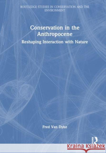 Conservation in the Anthropocene Fred Van Dyke 9781032511078 Taylor & Francis Ltd