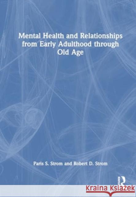 Mental Health and Relationships from Early Adulthood through Old Age Robert D. Strom 9781032511337